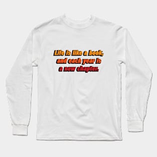 Life is like a book, and each year is a new chapter Long Sleeve T-Shirt